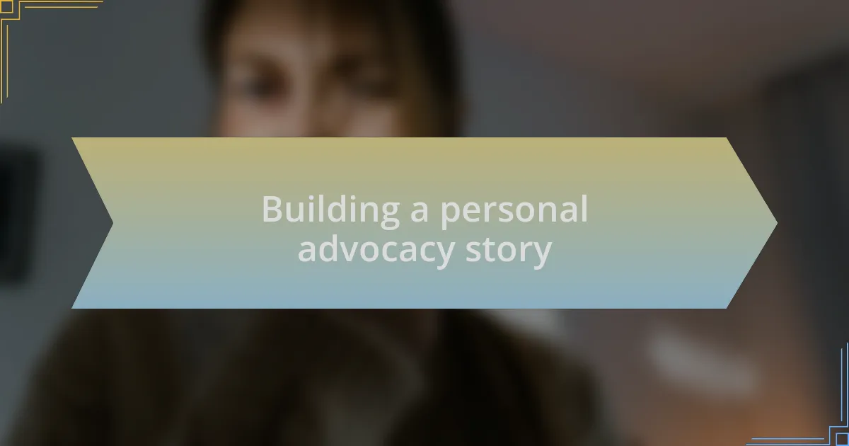Building a personal advocacy story