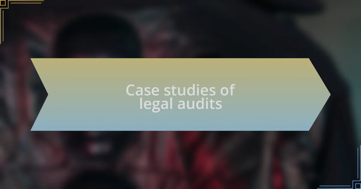Case studies of legal audits