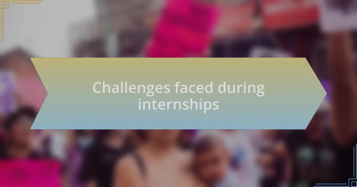 Challenges faced during internships