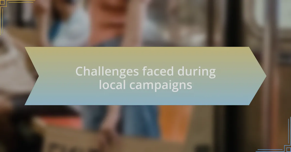 Challenges faced during local campaigns