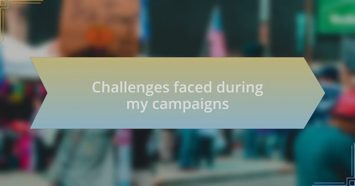 Challenges faced during my campaigns