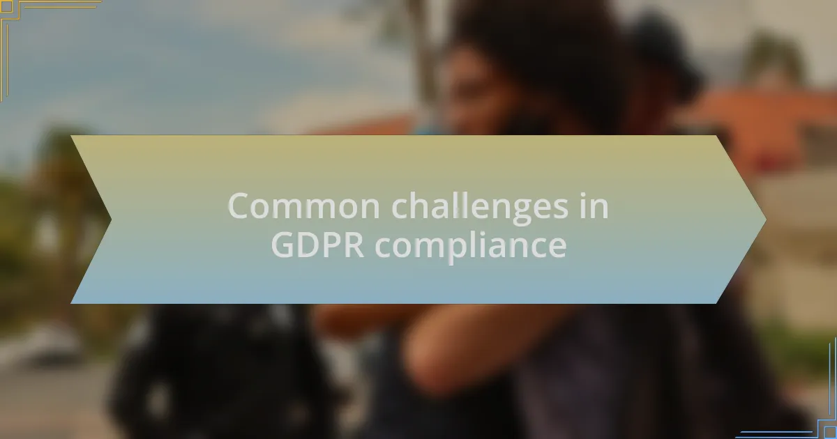Common challenges in GDPR compliance