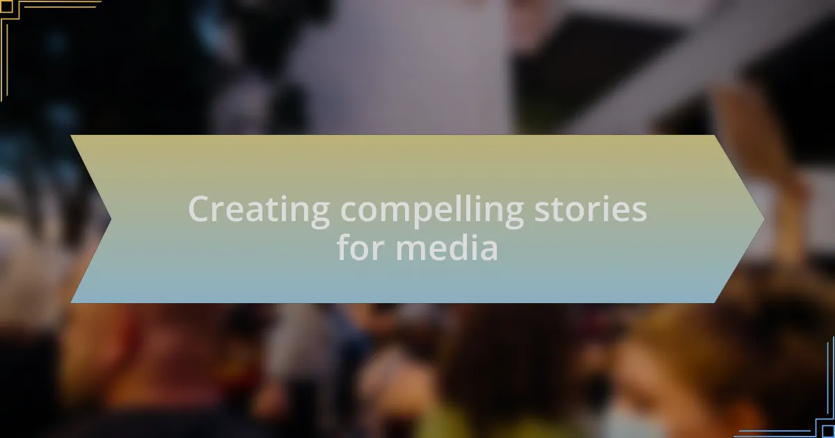 Creating compelling stories for media