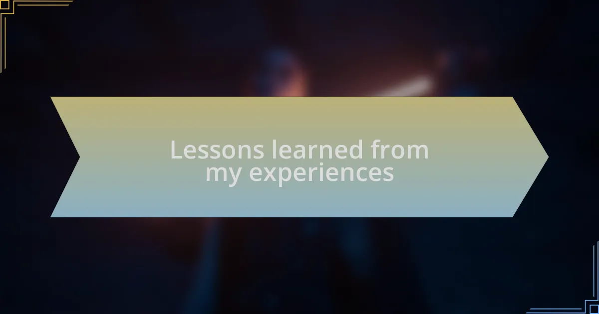 Lessons learned from my experiences