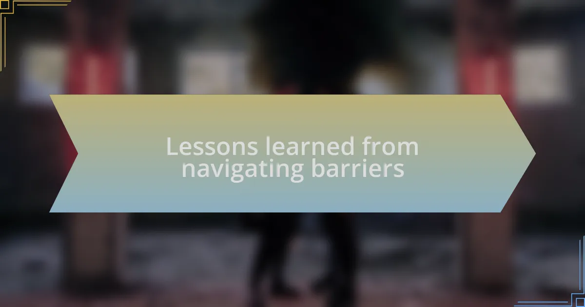 Lessons learned from navigating barriers