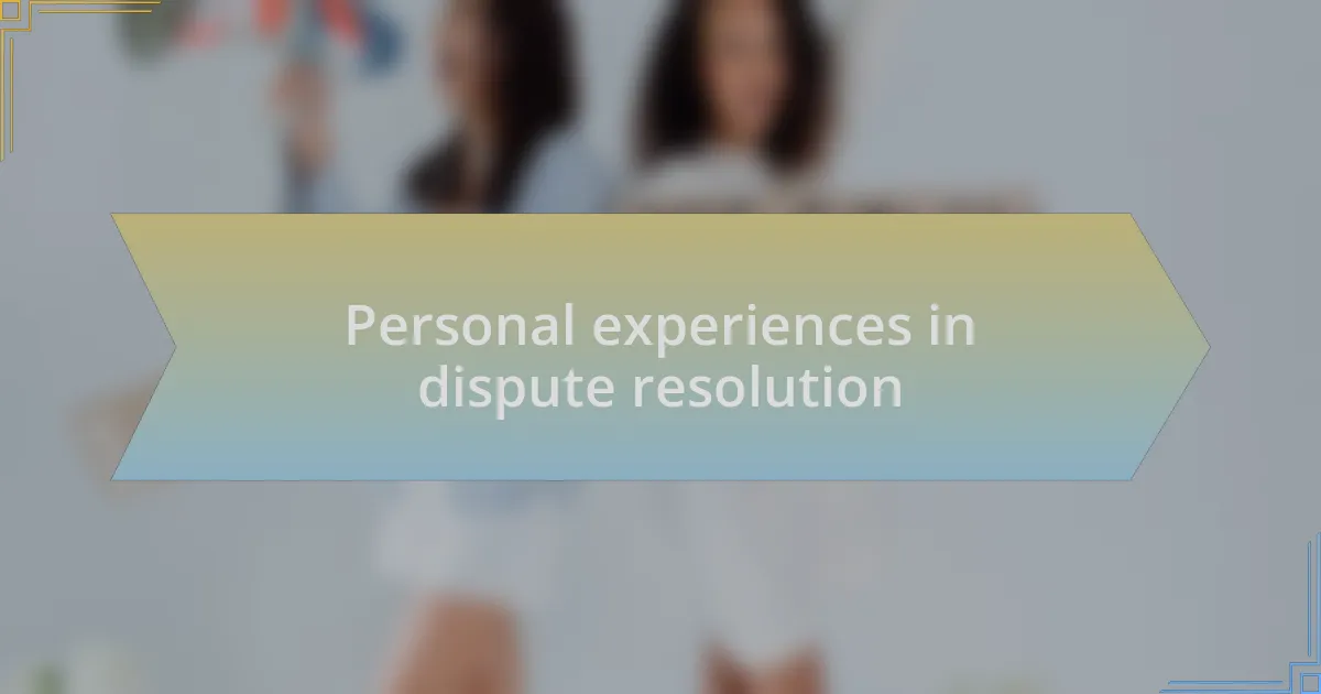 Personal experiences in dispute resolution
