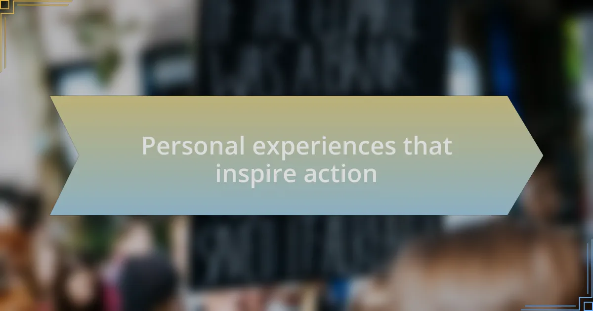 Personal experiences that inspire action