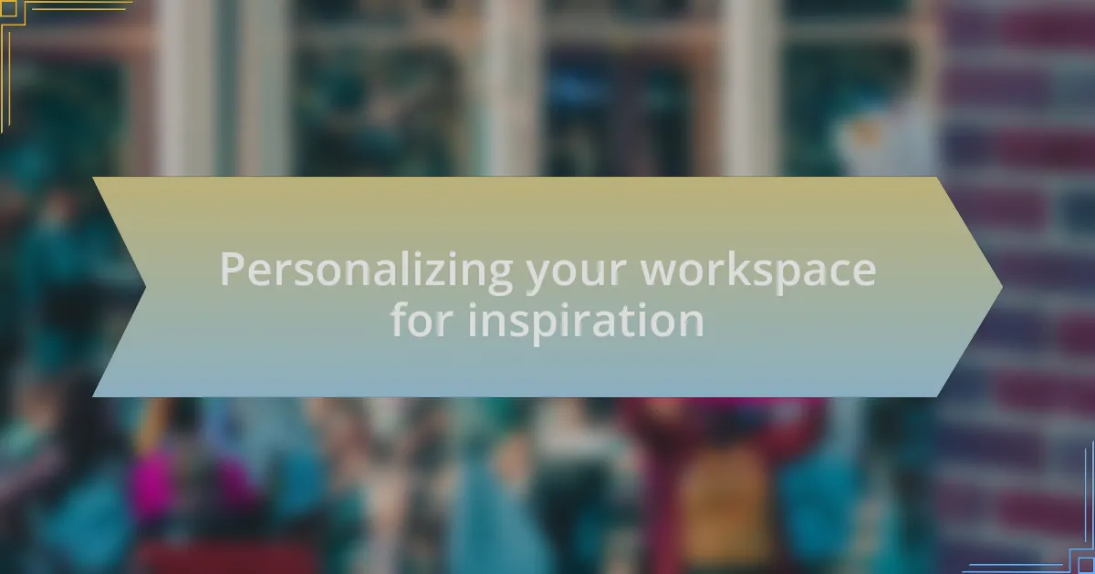 Personalizing your workspace for inspiration