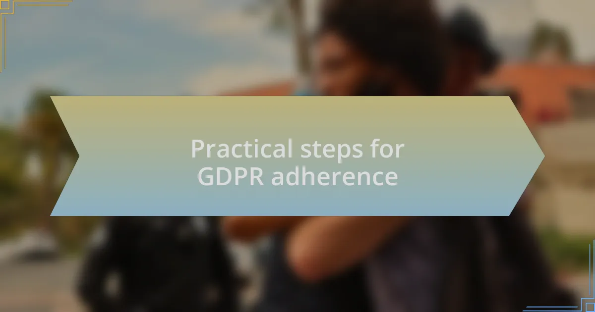 Practical steps for GDPR adherence