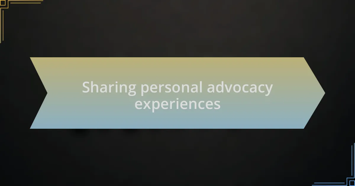 Sharing personal advocacy experiences
