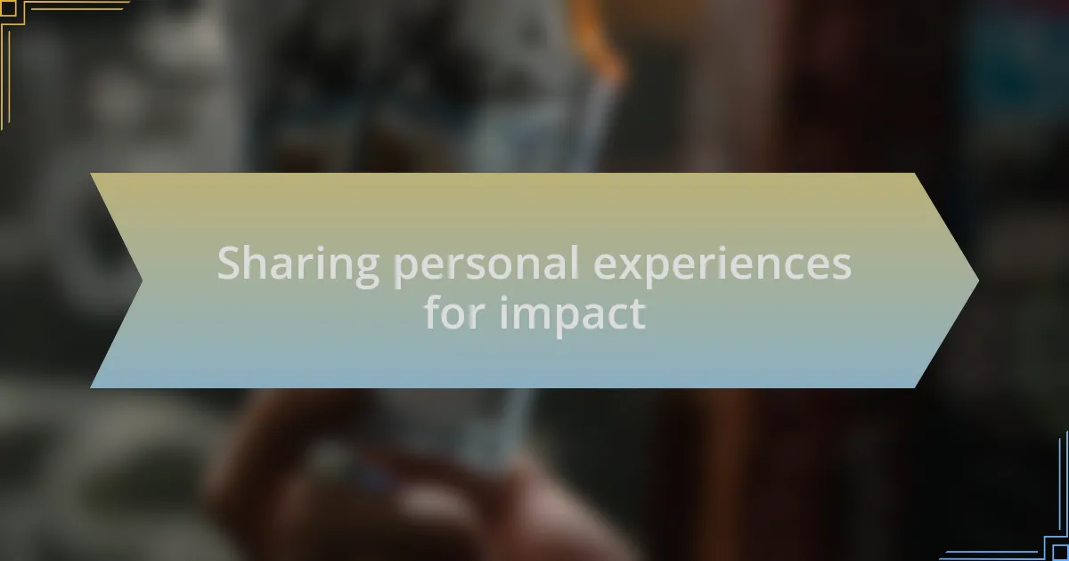 Sharing personal experiences for impact