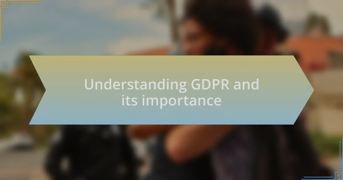Understanding GDPR and its importance