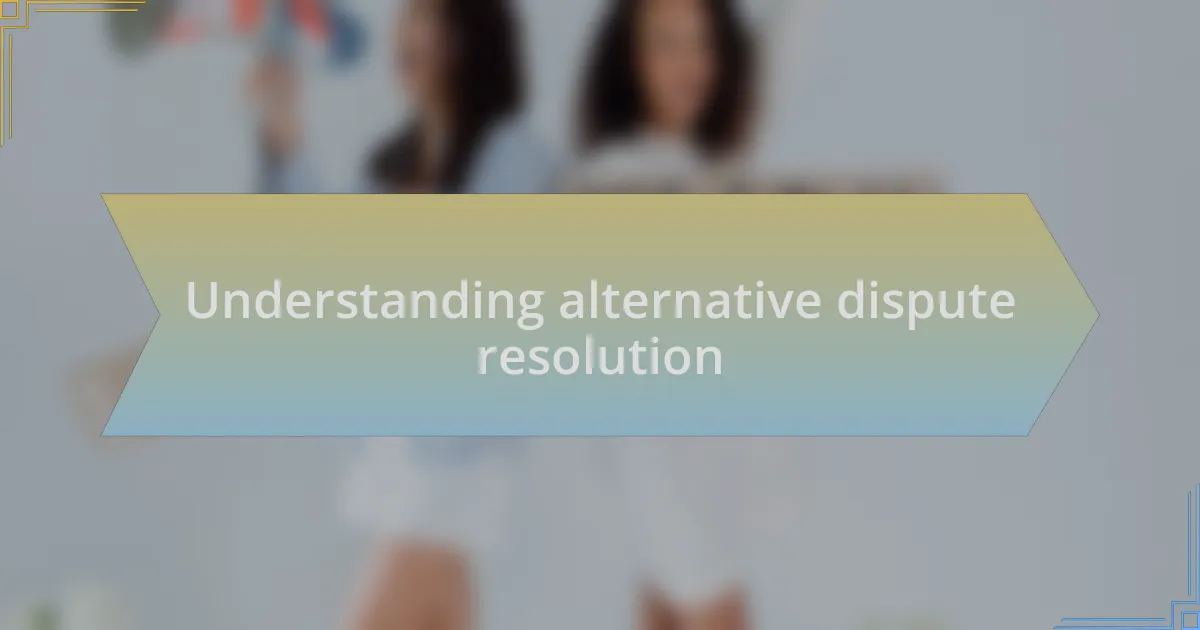 Understanding alternative dispute resolution