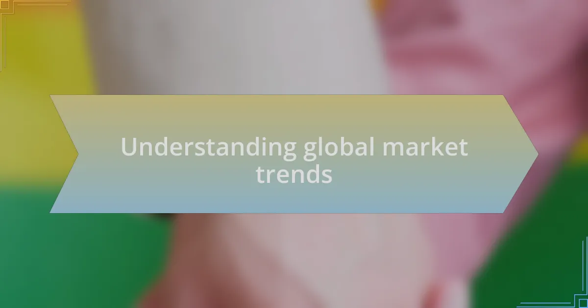 Understanding global market trends