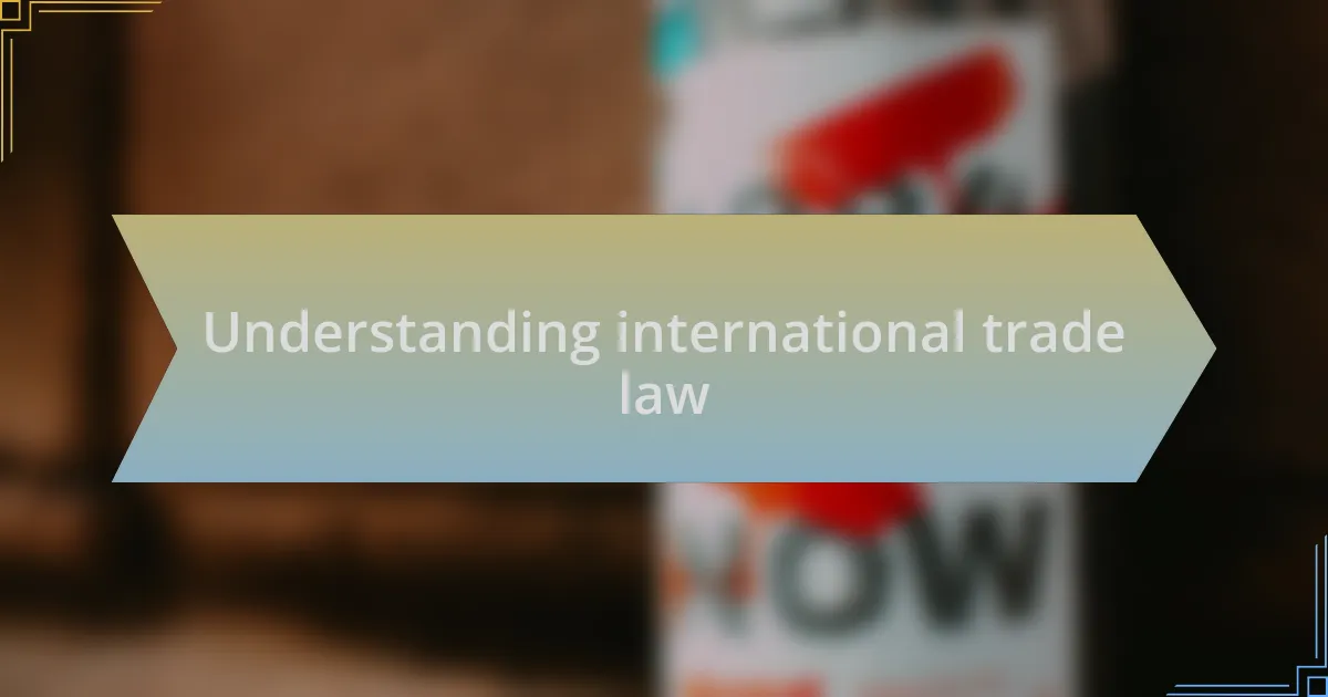 Understanding international trade law