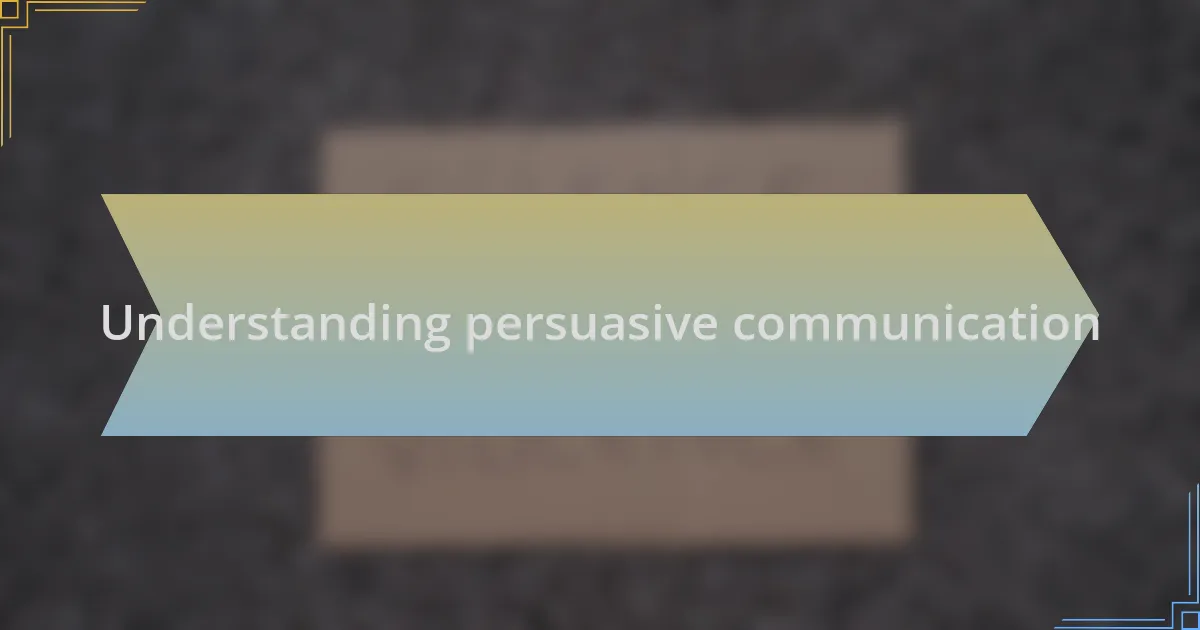 Understanding persuasive communication