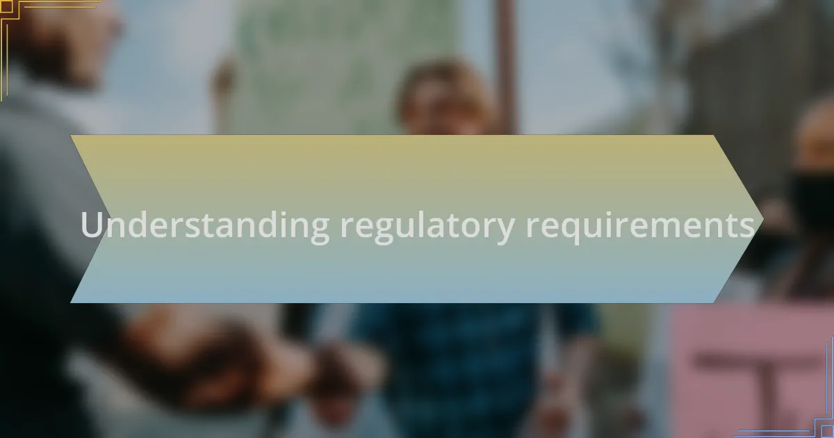 Understanding regulatory requirements