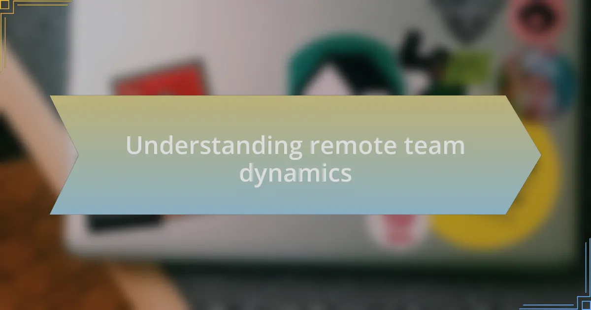 Understanding remote team dynamics