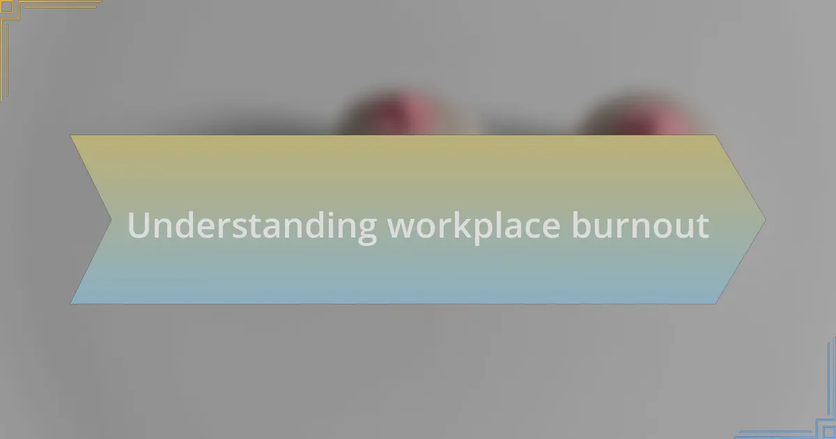 Understanding workplace burnout